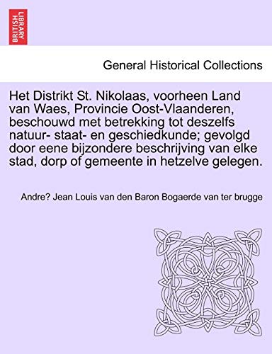 Het Distrikt St. Nikolaas, voorheen Land van Waes, Provincie Oost-Vlaanderen, beschouwd met betrekking tot deszelfs natuur- staat- en geschiedkunde; ... gemeente in hetzelve gelegen. (Dutch Edition)