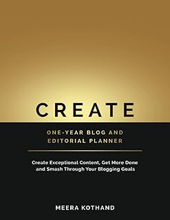 CREATE One-Year Blog & Editorial Planner: Create Exceptional Content, Get More Done, and Smash Through Your Business Goals