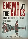 Enemy at the Gates: Panic Fighters of the Second World War - Justo Miranda