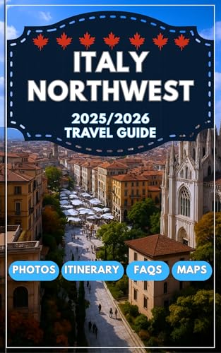 Italy North West Travel Guide 2025/2026: Explore the Best of Piedmont, Liguria, Lombardy, and Aosta Valley: Hidden Gems, Culinary Delights, and Scenic Escapes