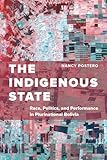 Indigenous State: Race, Politics, and Performance in Plurinational Bolivia