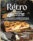  Retro Cookbook of Top-Rated Vintage Recipes of the \'80s: Travel Back to the 1980s Era to Experience Amazing Dishes from this Memorable Period!