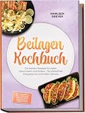 Beilagen Kochbuch: Die besten Rezepte für jeden Geschmack und Anlass – für stressfreie Alltagsküche und vollen Genuss – inkl. Kartoffeln, Reis & Getreide, Fermentiertes & Eingelegtes, Soßen & Dips