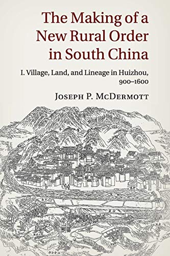 The Making of a New Rural Order in South China: Volume 1, Village, Land, and Lineage in Huizhou, 900â€“1600