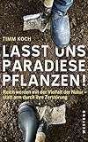  Lasst uns Paradiese pflanzen!: Reich werden mit der Vielfalt der Natur - statt arm durch ihre Zerstörung