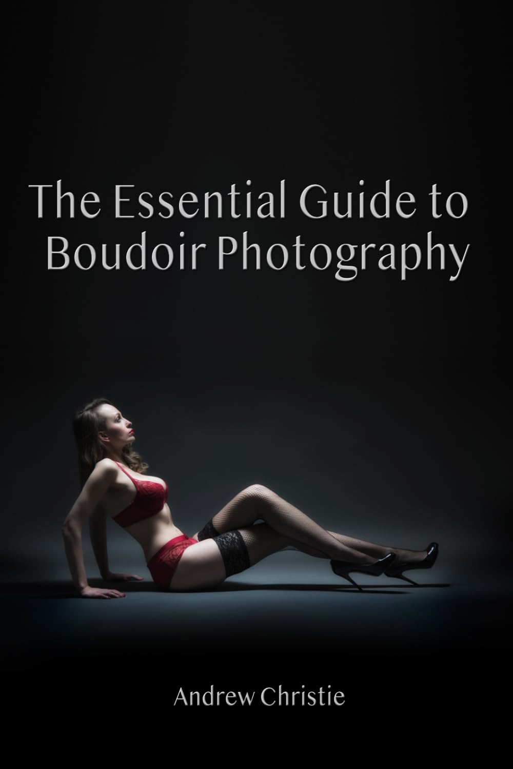 Andrew ChristieThe Essential Guide to Boudoir Photography (The Photography Essentials Guides)