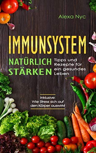 Immunsystem natürlich stärken. Tipps und Rezepte für ein gesundes Leben, von Alexa Nyc