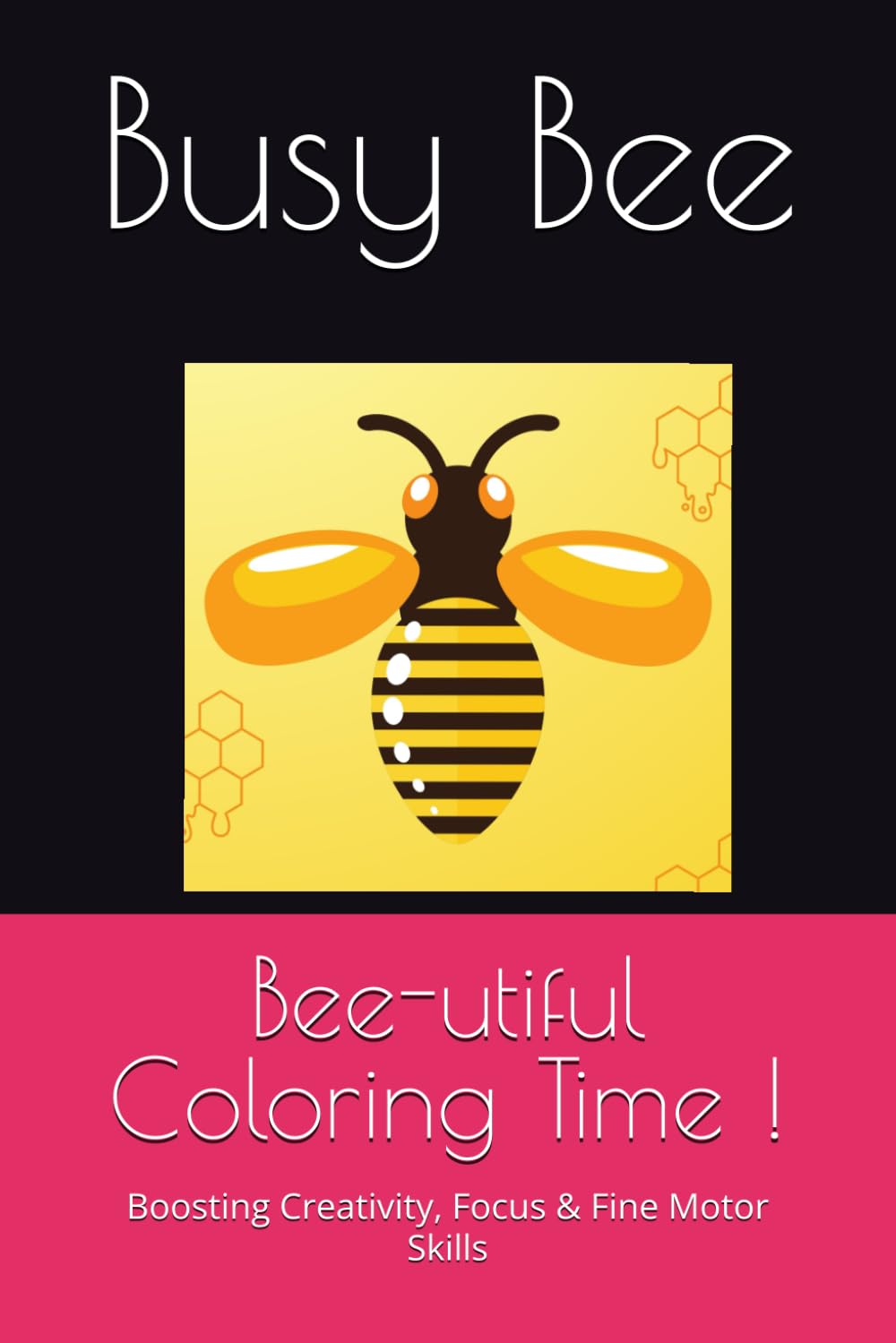 Bee-utiful Coloring Time !: Boosting Creativity, Focus & Fine Motor Skills