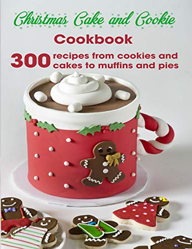 Christmas Cake and Cookie Cookbook: 300 Recipes From Cookies and Cakes to Muffins and Pies by [Antony Erik]