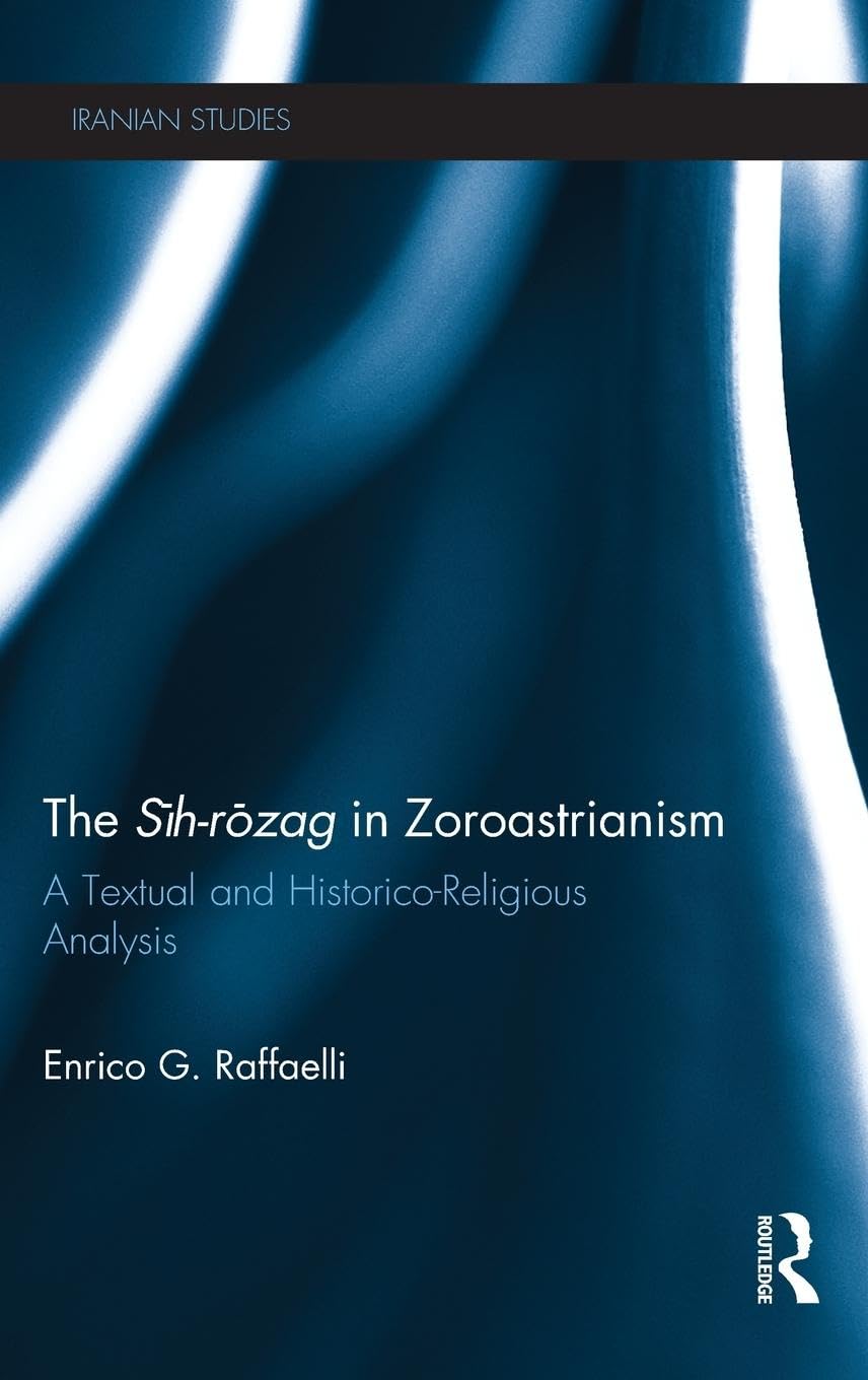 The Sih-Rozag in Zoroastrianism: A Textual and Historico-Religious Analysis (Iranian Studies) 1st Edition