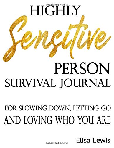 Highly Sensitive Person: Survival Journal For Slowing Down, Letting Go, And Loving Who You Are ((hsp workbook, how to thrive, brain training))
