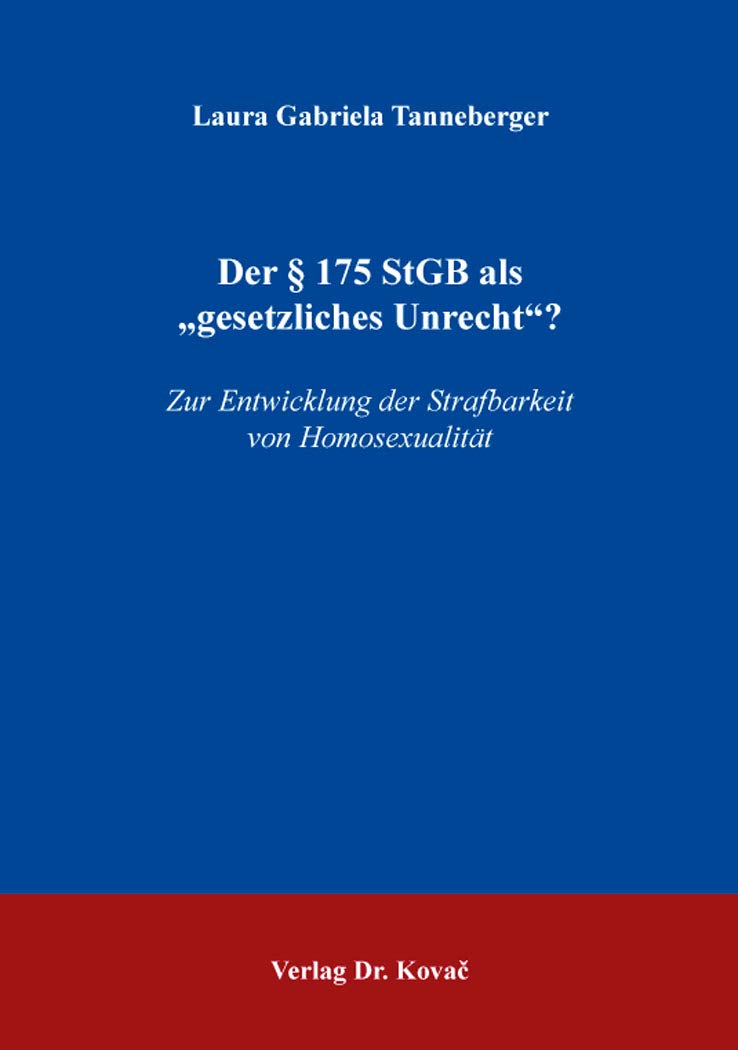 Der § 175 StGB als „gesetzliches Unrecht“?: Zur Entwicklung der Strafbarkeit von Homosexualität (Strafrecht in Forschung und Praxis)