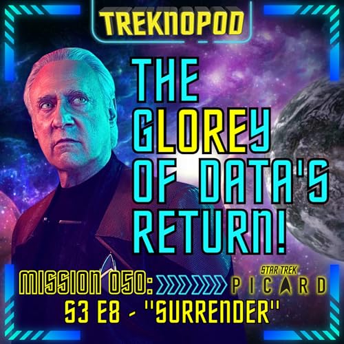 MISSION 050 - The G(LORE)y of Data's Return! (Star Trek: Picard S3 E8 "Surrender")