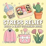 Stress Relief Bold & Easy Coloring Book: Fun and Relaxing Coloring Pages with Cute Objects, Food, and Nature Designs for Kids and Adults