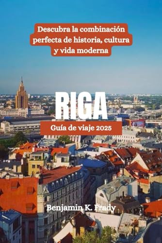 RIGA Guía de viaje 2025: Descubra la combinación perfecta de historia, cultura y vida moderna