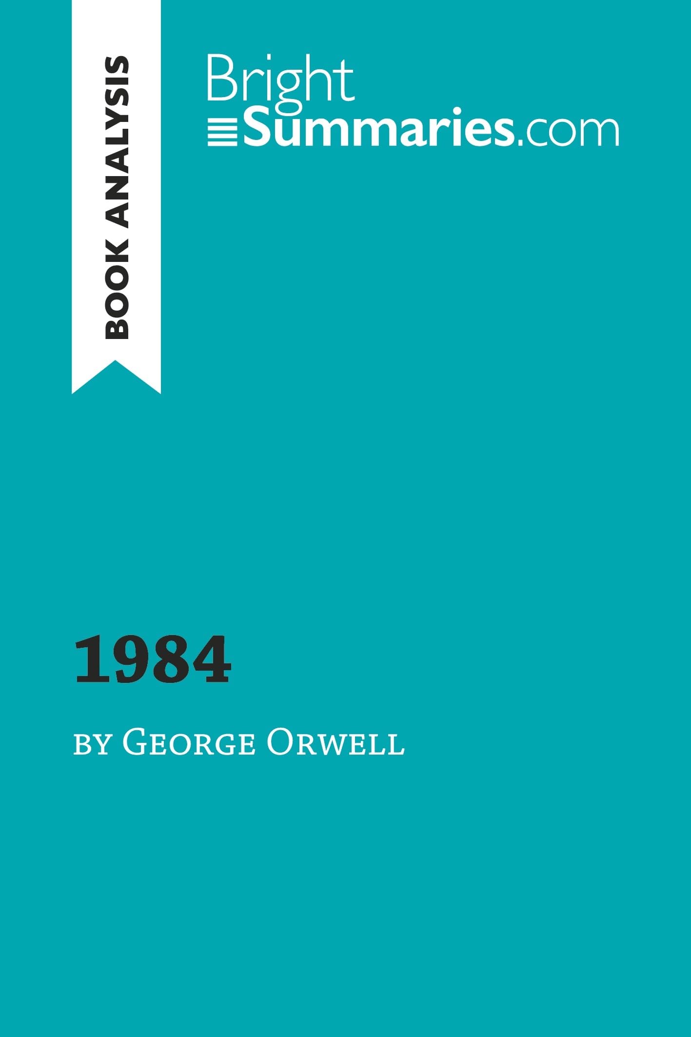 1984 by George Orwell (Book Analysis): Detailed Summary, Analysis and Reading Guide (BrightSummaries.com)