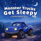 Monster Trucks Get Sleepy Too: A Gentle Bedtime Story (The Gentle Monster Truck Series Book 1)