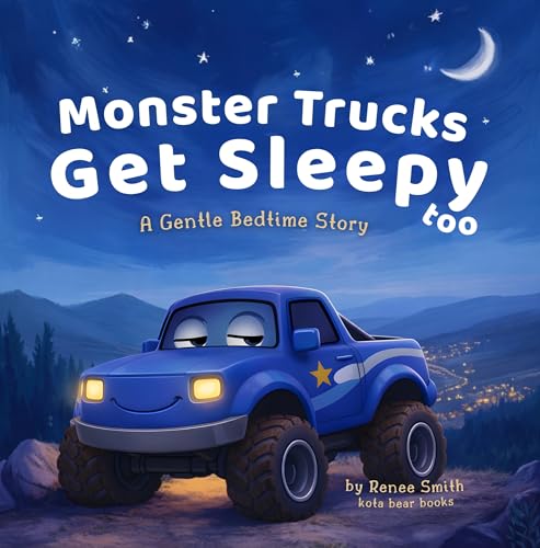 Monster Trucks Get Sleepy Too: A Gentle Bedtime Story (The Gentle Monster Truck Series Book 1)