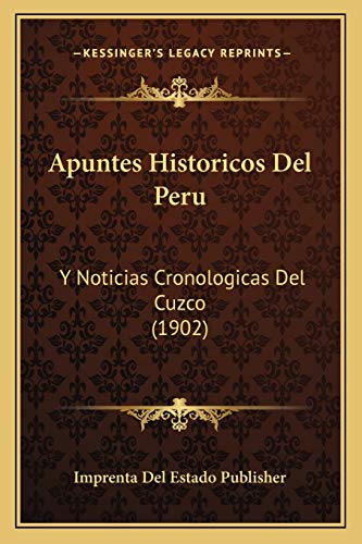 Apuntes Historicos Del Peru: Y Noticias Cronologicas Del Cuzco (1902) (Spanish Edition)