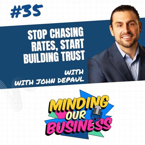#35 Stop Chasing Rates, Start Building Trust with John DePaul