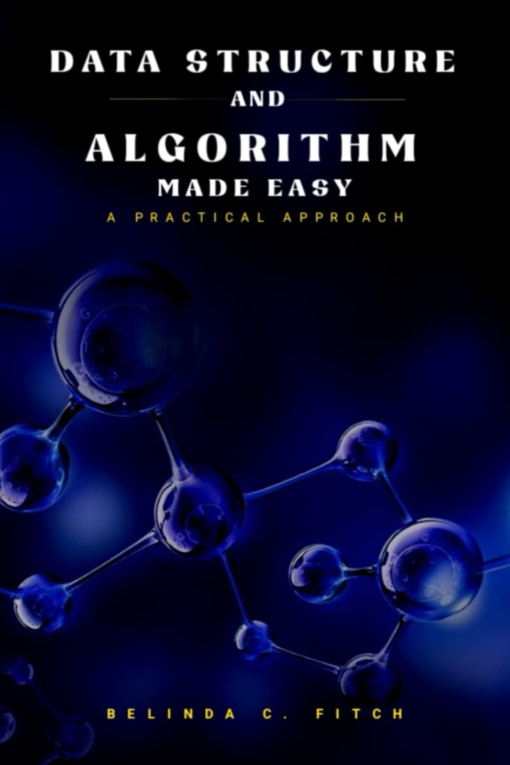 Data Structure and Algorithm Made Easy: A Practical Approach