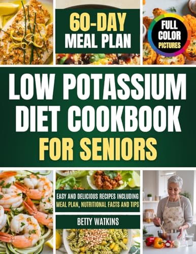 Low Potassium Diet Cookbook For Seniors: Easy and Delicious Recipes Including Meal Plan, Nutritional Facts and Tips (Full Color Pictures)