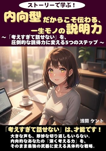 ストーリーで学ぶ！内向型だからこそ伝わる、一生モノの説明力: 「考えすぎて話せない」を、圧倒的な説得力に変える5つのステップ ストーリーで学ぶ超入門シリーズ