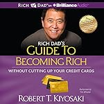 Rich Dad's Guide to Becoming Rich Without Cutting Up Your Credit Cards