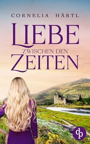 Liebe zwischen den Zeiten: Ein Highland-Zeitreiseroman (German Edition) - Härtl, Cornelia