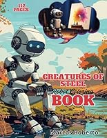 Creatures of Steel - Robot Coloring Book B0F6CFFXSV Book Cover