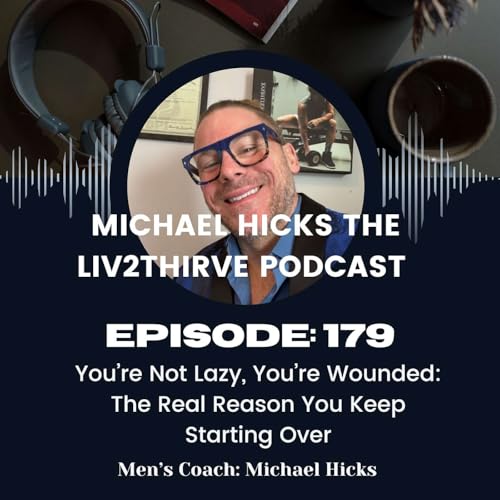 You&rsquo;re Not Lazy, You&rsquo;re Wounded: The Real Reason You Keep Starting Over EP 179