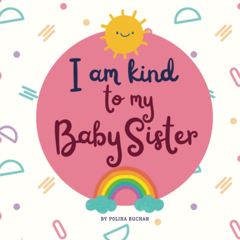 I Am Kind to My Baby Sister: A book to welcome a new baby