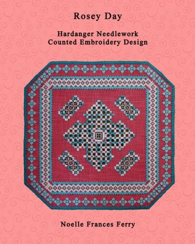 Rosey Day: Hardanger Needlework Counted Embroidery Design: Volume 12 (Noelle Frances Design)