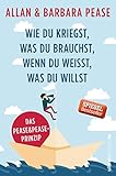 Wie du kriegst, was du brauchst, wenn du weißt, was du willst: Das Pease & Pease-Prinzip - Allan & Barbara Pease