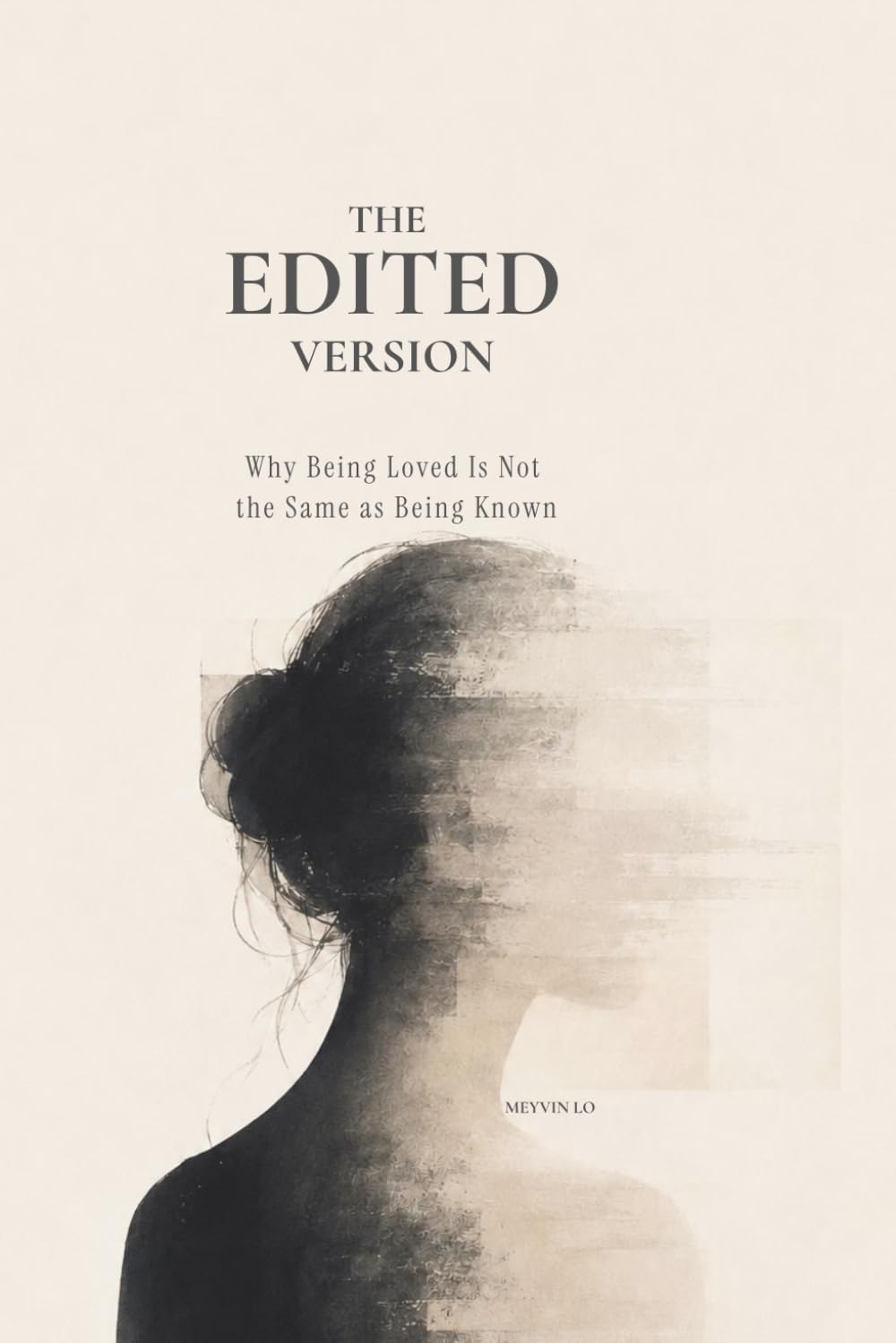 The Edited Version: Why Being Loved Is Not the Same as Being Known