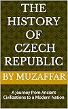 The History of the Czech Republic: A Journey from Ancient Civilizations to a Modern Nation (history books)