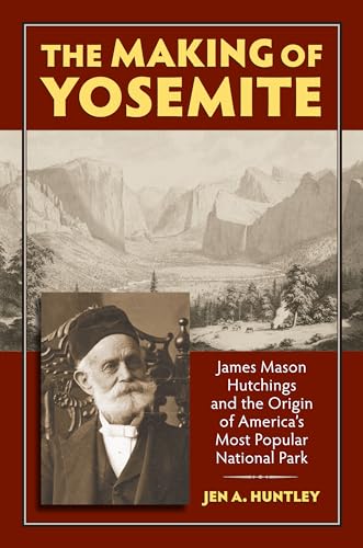 The Making of Yosemite: James Mason Hutchings and the Origin of America's Most Popular Park