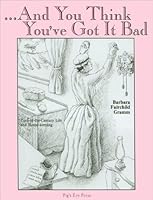And You Think You'Ve Got It Bad: Turn-Of-The-Century Life & House-Keeping 0878390561 Book Cover