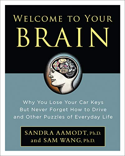 Welcome to Your Brain: Why You Lose Your Car Keys but Never Forget How to Drive and Other Puzzles of Everyday Life