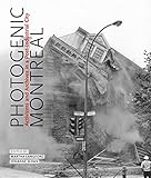 Photogenic Montreal: Activisms and Archives in a Post-industrial City (Volume 36) (McGill-Queen's/Beaverbrook Canadian Foundation Studies in Art History)