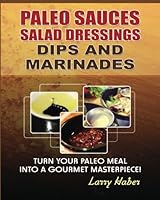 Paleo Sauces, Salad Dressings, Dips and Marinades: Turn Your Paleo Meal Into A Gourmet Masterpiece 1492338427 Book Cover