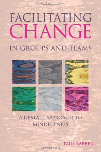 Facilitating Change in Groups and Teams: A Gestalt Approach to Mindfulness (Management Policy Education)