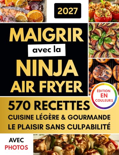 Maigrir avec la Ninja Air Fryer: Recettes Faciles et Délicieuses pour des Repas Rapides et Faibles en Calories, des Plats Riches en Protéines et une Gestion ... du Poids au Quotidien (French Edition)