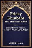Friday Khutbahs That Transform Hearts: Islamic Sermons on Faith, Character, Patience, and Purpose