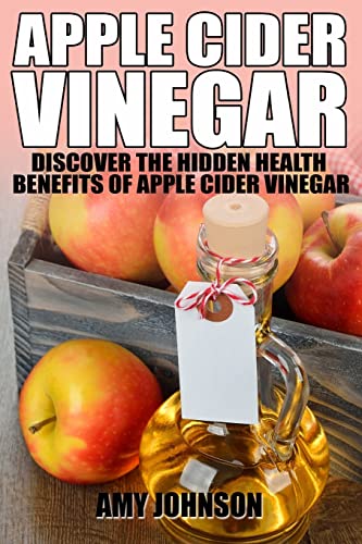 Apple Cider Vinegar: Discover The Hidden Health Benefits Of Apple Cider Vinegar