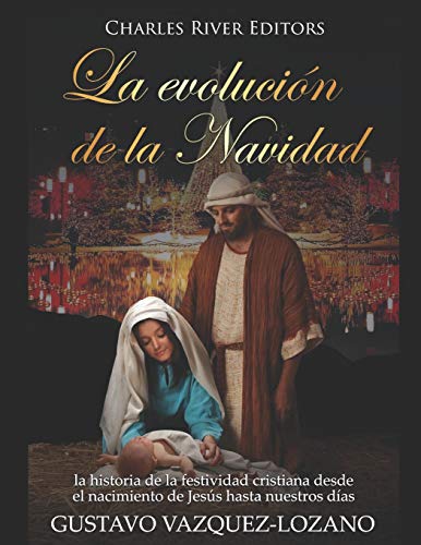 La evolución de la Navidad: la historia de la festividad cristiana desde el nacimiento de Jesús hasta nuestros días (Spanish Edition)