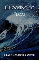 Choosing to Float: Learning to live with a life-limiting illness and find happiness once more 1738526208 Book Cover