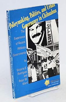 Policymaking, politics, and urban governance in Chihuahua: The experience of recent Panista governments (U.S. Mexican policy report)