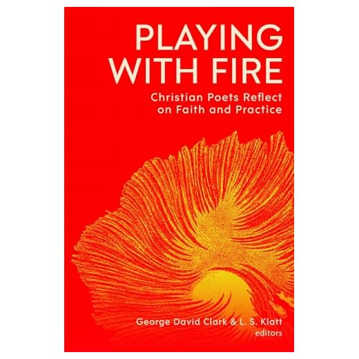Playing with Fire: Christian Poets Reflect on Faith and Practice