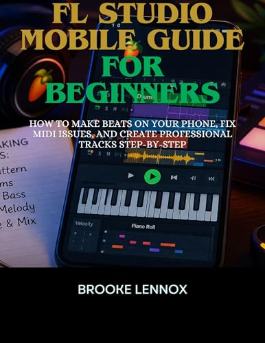 FL Studio Mobile Guide for Beginners: How to Make Beats on Your Phone, Fix MIDI Issues, and Create Professional Tracks Step-by-Step